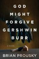 God Might Forgive Gershwin Burr di Brian Prousky edito da Next Chapter