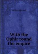 With The Ophir Round The Empire di William Maxwell edito da Book On Demand Ltd.