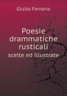 Poesie Drammatiche Rusticali Scelte Ed Illustrate di Giulio Ferrario edito da Book On Demand Ltd.