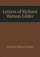 Letters Of Richard Watson Gilder di Gilder Richard Watson edito da Book On Demand Ltd.