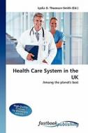 Health Care System in the UK di Lydia D Thomson-Smith edito da FastBook Publishing