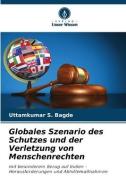 Globales Szenario des Schutzes und der Verletzung von Menschenrechten di Uttamkumar S Bagde edito da VERLAG UNSER WISSEN