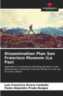Dissemination Plan San Francisco Museum (La Paz) di Luis Francisco Rivera Carballo, Paola Alejandra Prado Burgoa edito da Our Knowledge Publishing