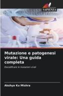Mutazione e patogenesi virale: Una guida completa di Akshya Ku Mishra edito da Edizioni Sapienza