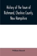 History of the town of Richmond, Cheshire County, New Hampshire di William Bassett edito da Alpha Editions