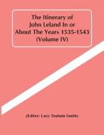 The Itinerary Of John Leland In Or About The Years 1535-1543 (Volume Iv) edito da Alpha Editions