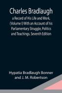 Charles Bradlaugh di . . . Bradlaugh Bonner and J. M. Robertson edito da Alpha Editions