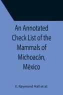 An Annotated Check List of the Mammals of Michoacán, México di E. Raymond Hall et al. edito da Alpha Editions