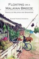 Floating on a Malayan Breeze: Travels in Malaysia and Singapore di Sudhir Thomas Vadaketh edito da HONG KONG UNIV PR