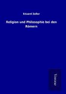 Religion und Philosophie bei den Römern di Eduard Zeller edito da TP Verone Publishing