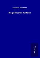 Die politischen Parteien di Friedrich Naumann edito da TP Verone Publishing