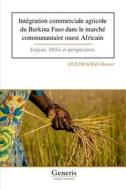 Intégration commerciale agricole du Burkina Faso dans le marché communautaire ouest Africain di Ouedraogo Oumar edito da GENERIS PUB