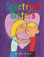 Spectrum Sisters: Autism Explained in One Loving Family di Magda Grzyb edito da LIGHTNING SOURCE INC