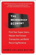 The Membership Economy: Find Your Super Users, Master the Forever Transaction, and Build Recurring Revenue di Robbie Kellman Baxter edito da McGraw-Hill Education - Europe