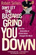 Don't Let the Bastards Grind You Down di Robert Sellers edito da Cornerstone