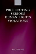Prosecuting Serious Human Rights Violations di Anja Seibert-Fohr edito da OXFORD UNIV PR