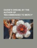 Daisie's Dream, By The Author Of 'recommended To Mercy'. di Matilda Charlotte Houstoun edito da General Books Llc