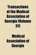 Transactions Of The Medical Association Of Georgia (volume 51) di Medical Association of Georgia edito da General Books Llc