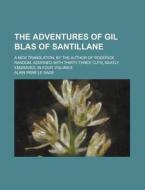 The Adventures Of Gil Blas Of Santillane; A New Translation, By The Author Of Roderick Random. Adorned With Thirty-three Cuts, Neatly Engraved. di Alain Ren Le Sage edito da General Books Llc