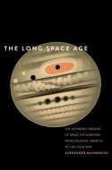 The Long Space Age di Alexander MacDonald edito da Yale University Press