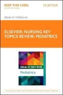 Nursing Key Topics Review: Pediatrics - Elsevier eBook on Vitalsource (Retail Access Card) di Elsevier Inc edito da ELSEVIER SCIENCE PUB CO