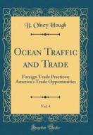Ocean Traffic and Trade, Vol. 4: Foreign Trade Practices; America's Trade Opportunities (Classic Reprint) di B. Olney Hough edito da Forgotten Books