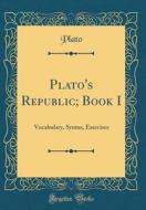 Plato's Republic; Book I: Vocabulary, Syntax, Exercises (Classic Reprint) di Plato edito da Forgotten Books