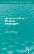 An Introduction to Political Philosophy di A. R. M. Murray edito da Taylor & Francis Ltd