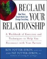 Reclaim Your Relationship: A Workbook of Exercises and Techniques to Help You Reconnect with Your Partner di Patricia S. Potter-Efron, Ronald T. Potter-Efron edito da WILEY