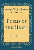 Poems of the Heart (Classic Reprint) di George W. S. Nicholson edito da Forgotten Books