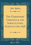 The Gardeners' Chronicle and Agricultural Gazette for 1858 (Classic Reprint) di John Lindley edito da Forgotten Books