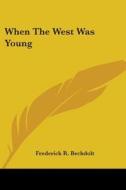 When the West Was Young di Frederick R. Bechdolt edito da Kessinger Publishing