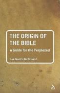 The Origin of the Bible: A Guide for the Perplexed di Lee Martin McDonald edito da BLOOMSBURY 3PL