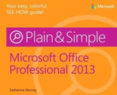 Microsoft Office Professional 2013 Plain & Simple di Katherine Murray edito da Microsoft Press,U.S.
