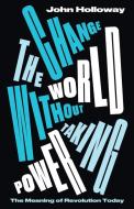 Change the World Without Taking Power di John Holloway edito da Pluto Press