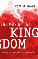 The Way of the Kingdom: Seizing the Times for a Great Move of God di Kim M. Maas edito da CHOSEN BOOKS