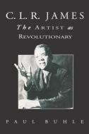 C.L.R. James: The Artist as Revolutionary di Paul Buhle edito da VERSO