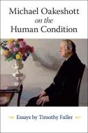 Michael Oakeshott on the Human Condition di Timothy Fuller edito da Liberty Fund