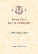 Robert Burns, Icon Or Challenger? di Alan Jackson edito da Ngt Publishing Limited