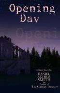 Opening Day: A Short Story di Daniel Arthur Smith edito da Holt Smith Ltd