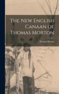 The New English Canaan of Thomas Morton di Thomas Morton edito da LEGARE STREET PR