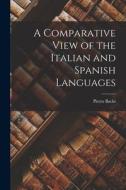 A Comparative View of the Italian and Spanish Languages di Bachi Pietro edito da LEGARE STREET PR