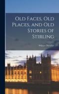 Old Faces, Old Places, and Old Stories of Stirling di William Drysdale edito da LEGARE STREET PR
