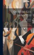 Orestes (Les Érinnyes): A Drama in Two Parts di Jules Massenet, Leconte De Lisle edito da LEGARE STREET PR