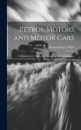 Petrol Motors and Motor Cars: A Handbook for Engineers, Designers, and Draughtsmen di Thomas Hyler White edito da LEGARE STREET PR