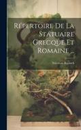 Répertoire De La Statuaire Grecque Et Romaine ... di Salomon Reinach edito da LEGARE STREET PR