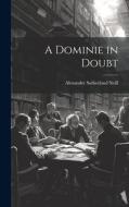 A Dominie in Doubt di Alexander Sutherland Neill edito da LEGARE STREET PR
