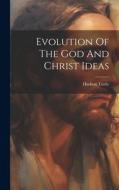 Evolution Of The God And Christ Ideas di Hudson Tuttle edito da LEGARE STREET PR