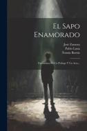 El Sapo Enamorado: Pantomima En Un Prólogo Y Un Acto... di Tomás Borrás, Pablo Luna, José Zamora edito da LEGARE STREET PR