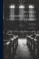 Oeuvres Complètes De J. Domat: (1829. 794 P.)... di Jean Domat edito da LEGARE STREET PR